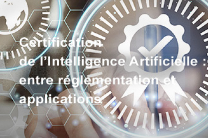 Certification de l'Intelligence Artificielle : entre réglementation et applications